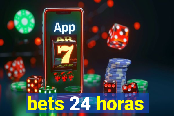 bets 24 horas